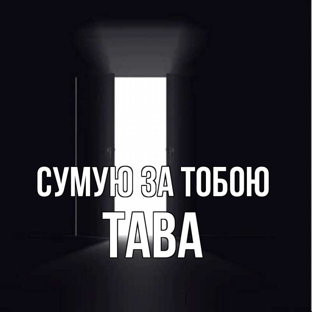 Открытка на каждый день з підписом, Тава Сумую за тобою дверь и свет Прикольна листівка з побажанням онлайн скачати безкоштовно 