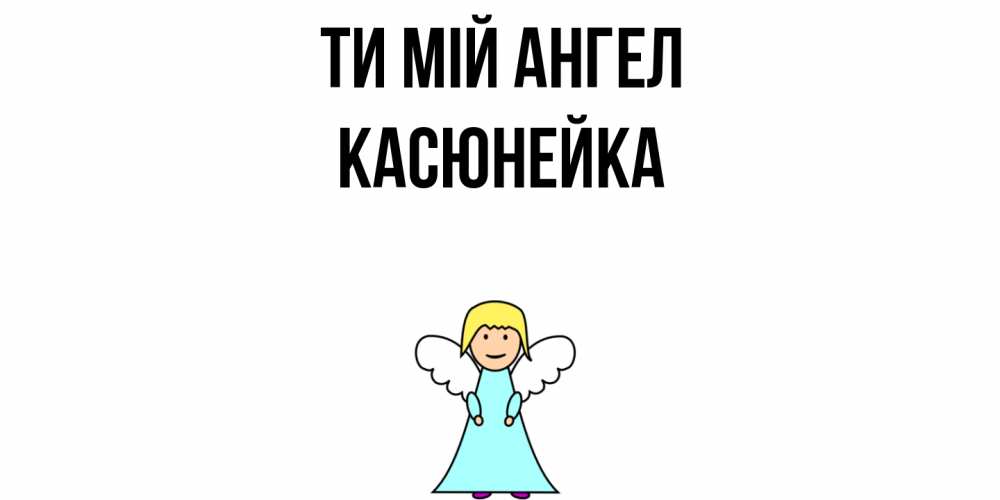 Открытка на каждый день з підписом, Касюнейка Ти мій ангел ангел Прикольна листівка з побажанням онлайн скачати безкоштовно 
