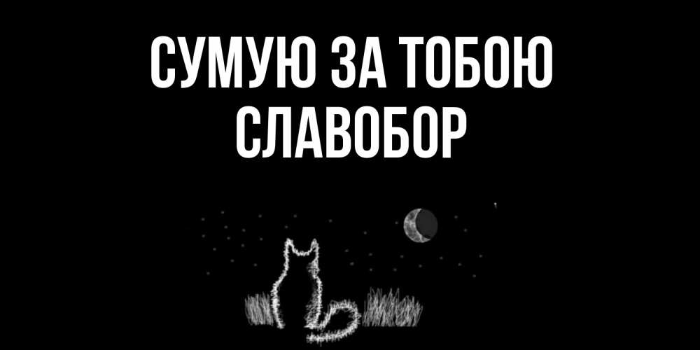 Открытка на каждый день з підписом, Славобор Сумую за тобою кот Прикольна листівка з побажанням онлайн скачати безкоштовно 