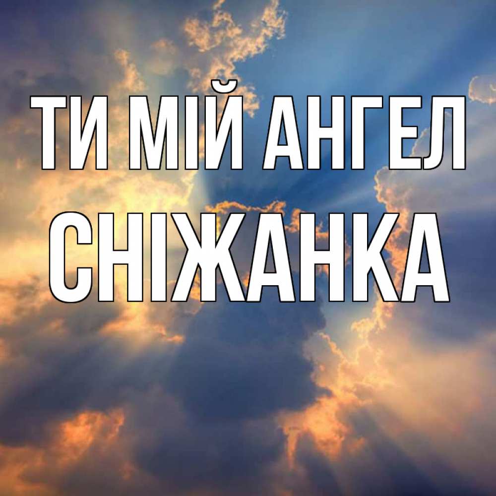 Открытка на каждый день з підписом, Сніжанка Ти мій ангел ангельский свет сквозь облака Прикольна листівка з побажанням онлайн скачати безкоштовно 