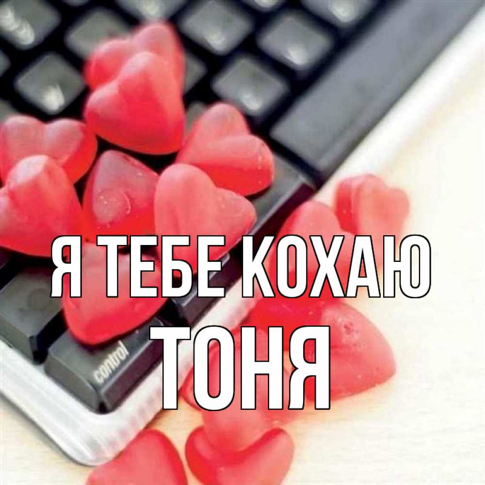Открытка на каждый день з підписом, Тоня Я тебе кохаю конфеты в виде сердец Прикольна листівка з побажанням онлайн скачати безкоштовно 