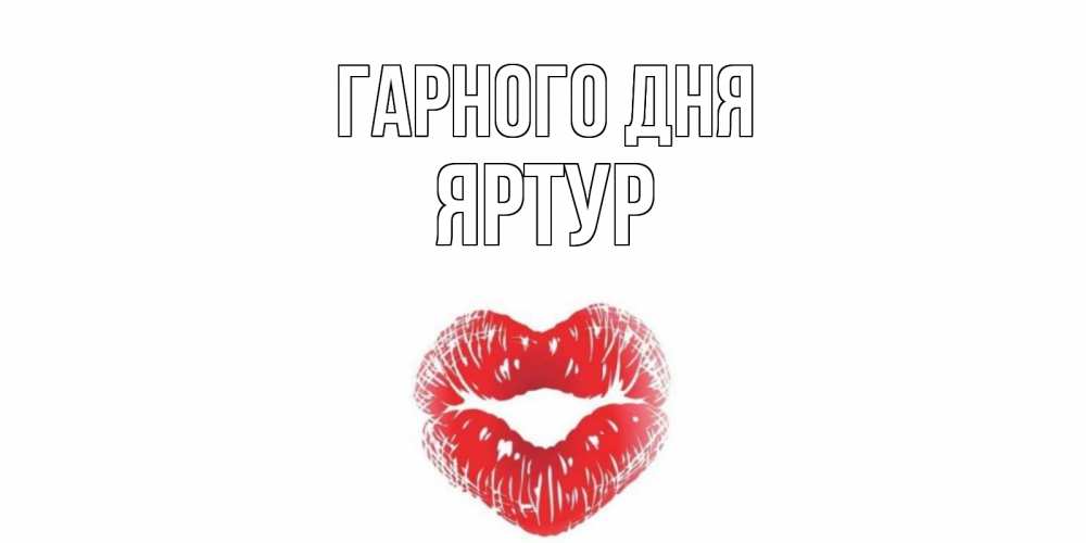 Открытка на каждый день з підписом, Яртур Гарного дня Поцелуй Прикольна листівка з побажанням онлайн скачати безкоштовно 