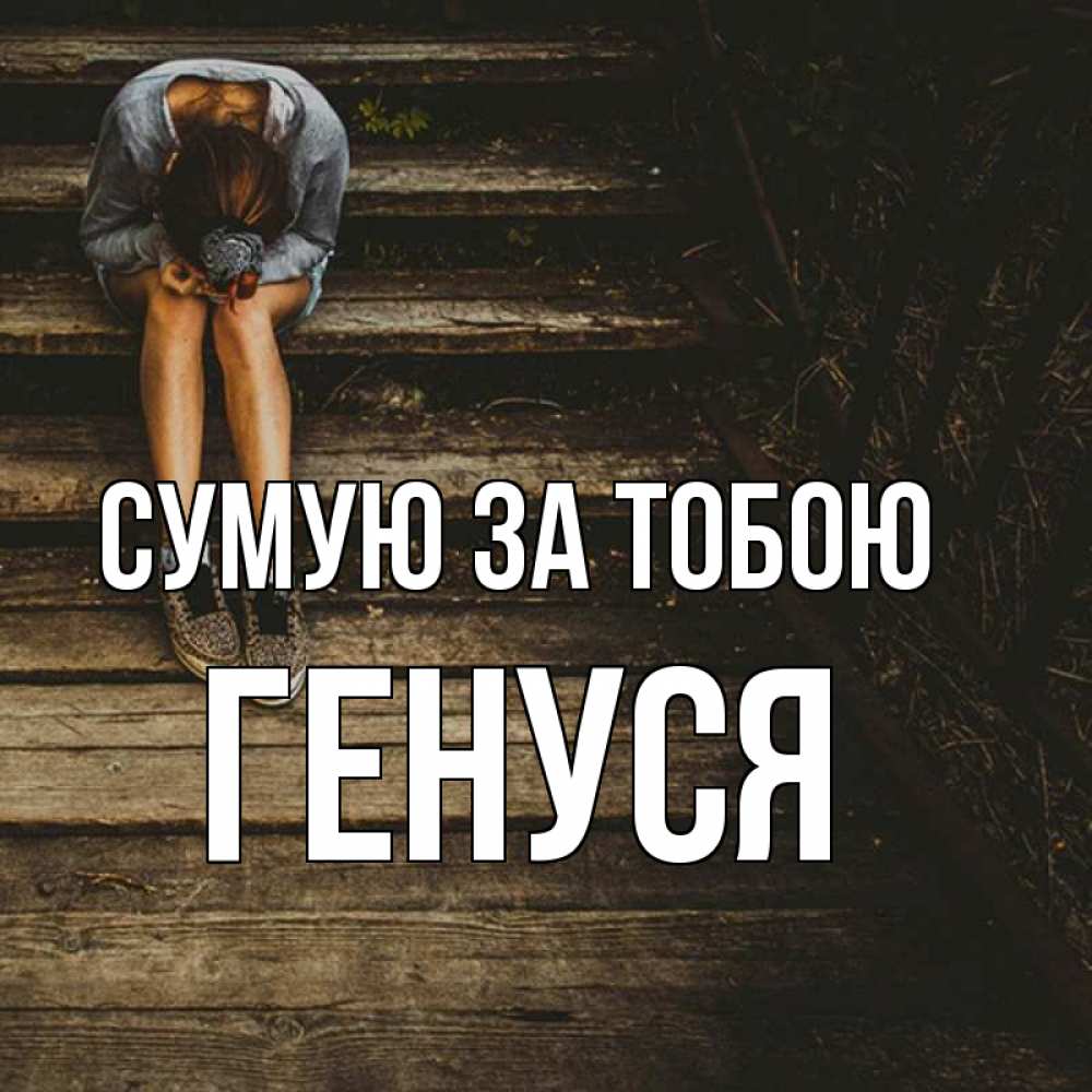 Открытка на каждый день з підписом, Генуся Сумую за тобою грущу Прикольна листівка з побажанням онлайн скачати безкоштовно 