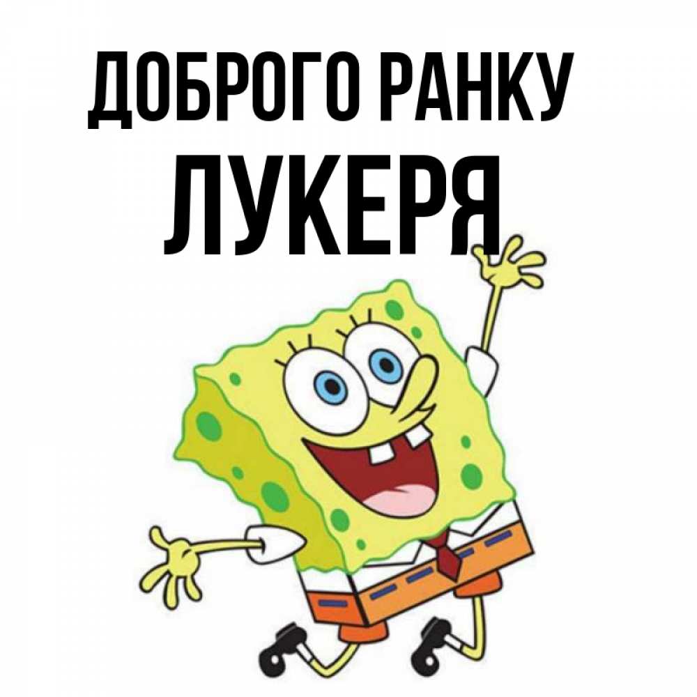 Открытка на каждый день з підписом, Лукеря Доброго ранку улыбающийся спанч Боб Прикольна листівка з побажанням онлайн скачати безкоштовно 
