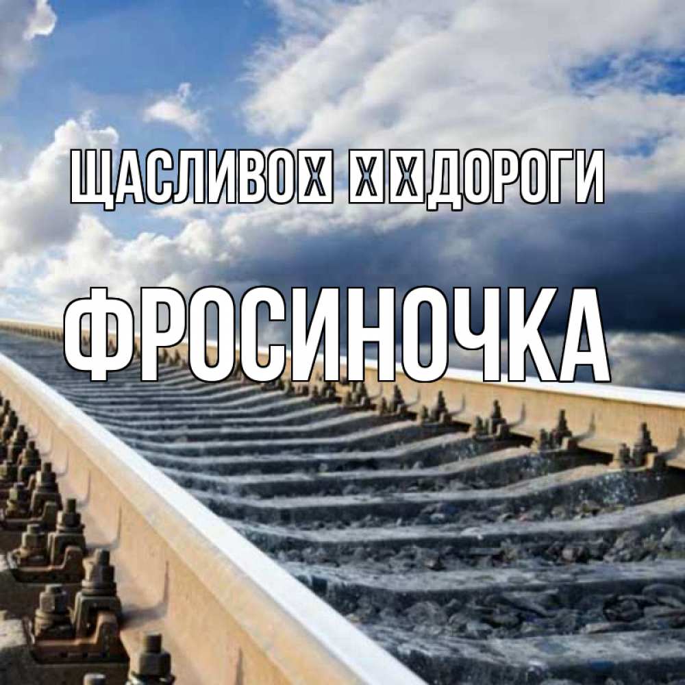 Открытка на каждый день з підписом, Фросиночка Щасливої ​​дороги железнодорожные пути на фоне неба Прикольна листівка з побажанням онлайн скачати безкоштовно 