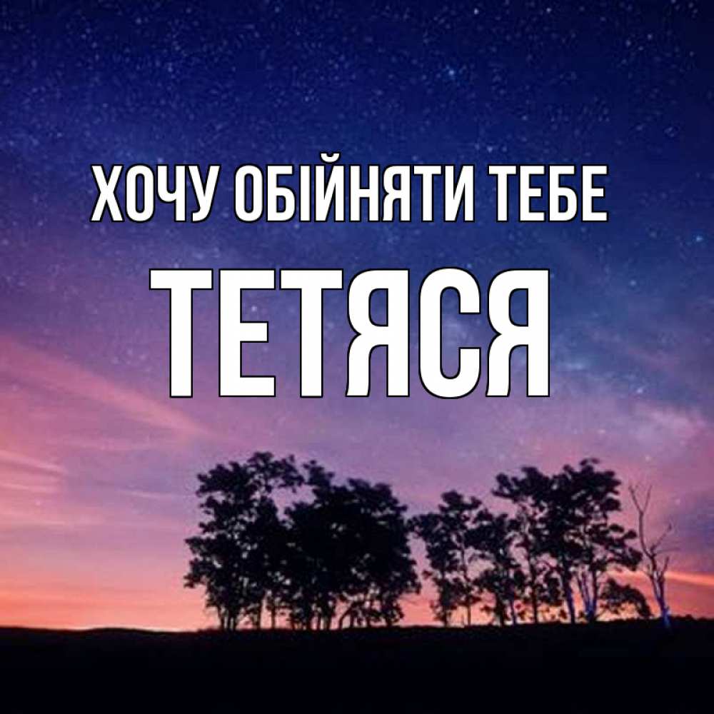 Открытка на каждый день з підписом, Тетяся Хочу обійняти тебе силуэты деревьев Прикольна листівка з побажанням онлайн скачати безкоштовно 