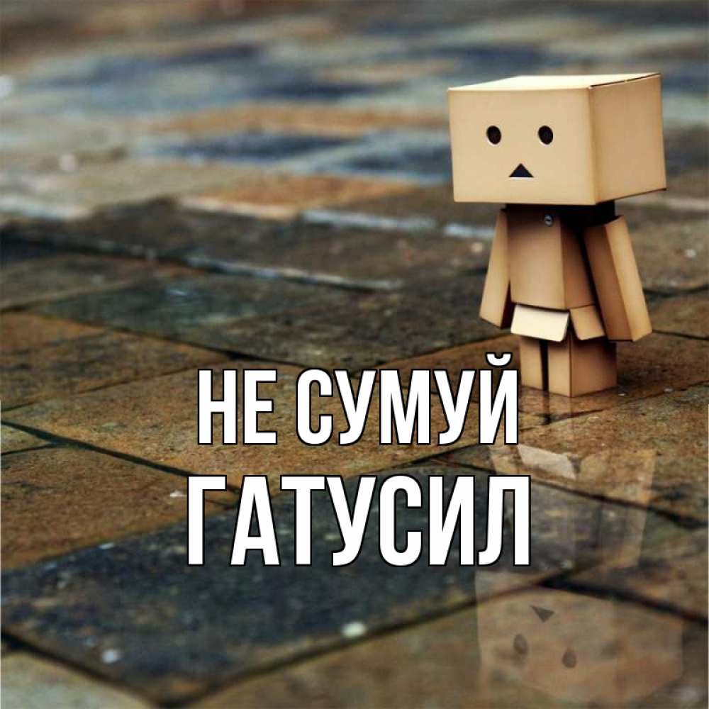 Открытка на каждый день з підписом, Гатусил Не сумуй Стив Прикольна листівка з побажанням онлайн скачати безкоштовно 