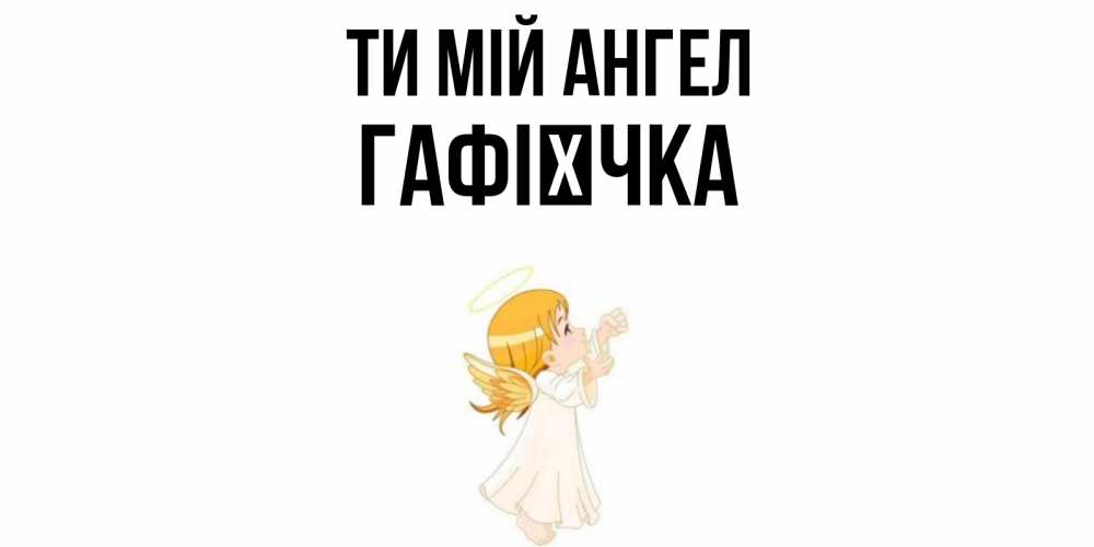 Открытка на каждый день з підписом, Гафієчка Ти мій ангел ангел, девочка Прикольна листівка з побажанням онлайн скачати безкоштовно 
