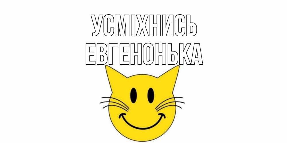 Открытка на каждый день з підписом, Евгенонька Усміхнись кот, улыбка Прикольна листівка з побажанням онлайн скачати безкоштовно 