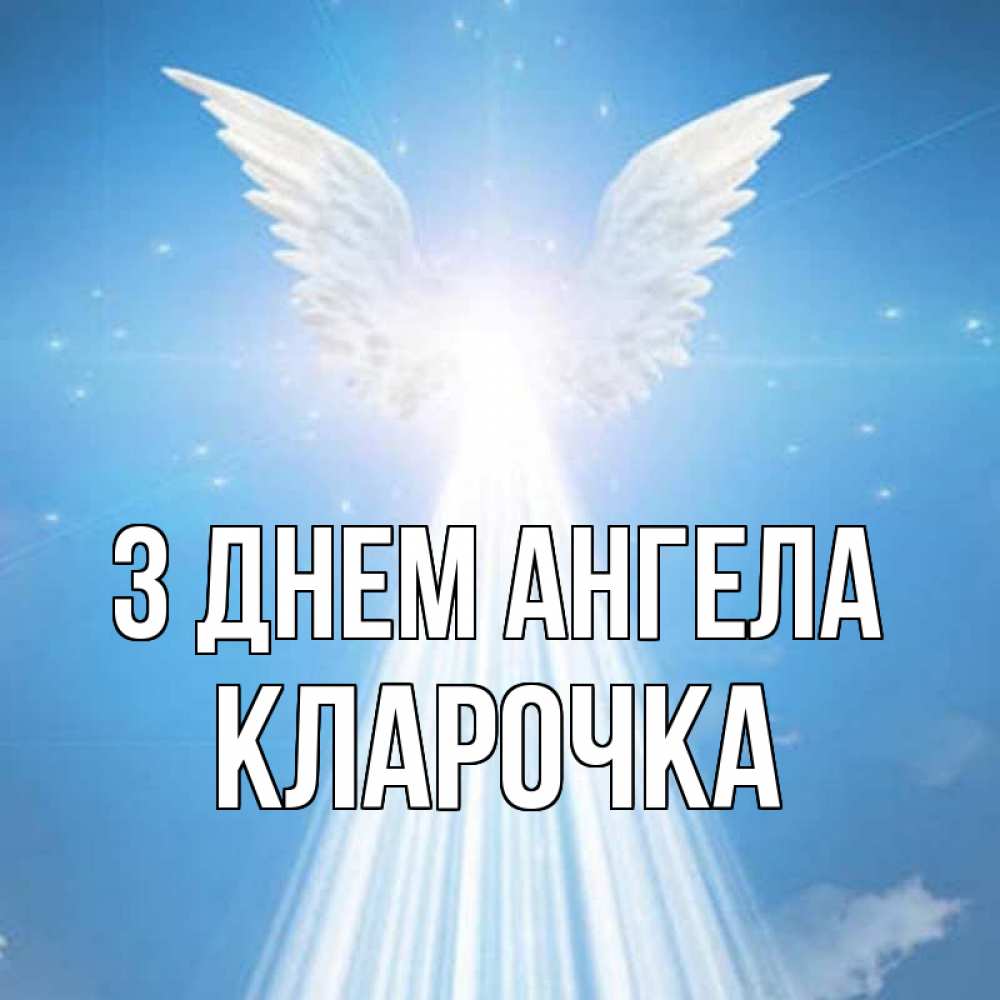 Открытка на каждый день з підписом, Кларочка З Днем ангела поток света Прикольна листівка з побажанням онлайн скачати безкоштовно 