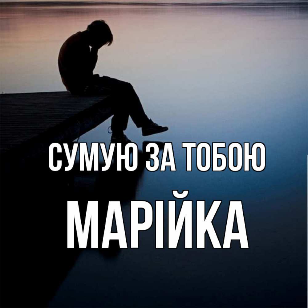 Открытка на каждый день з підписом, Марійка Сумую за тобою печаль Прикольна листівка з побажанням онлайн скачати безкоштовно 