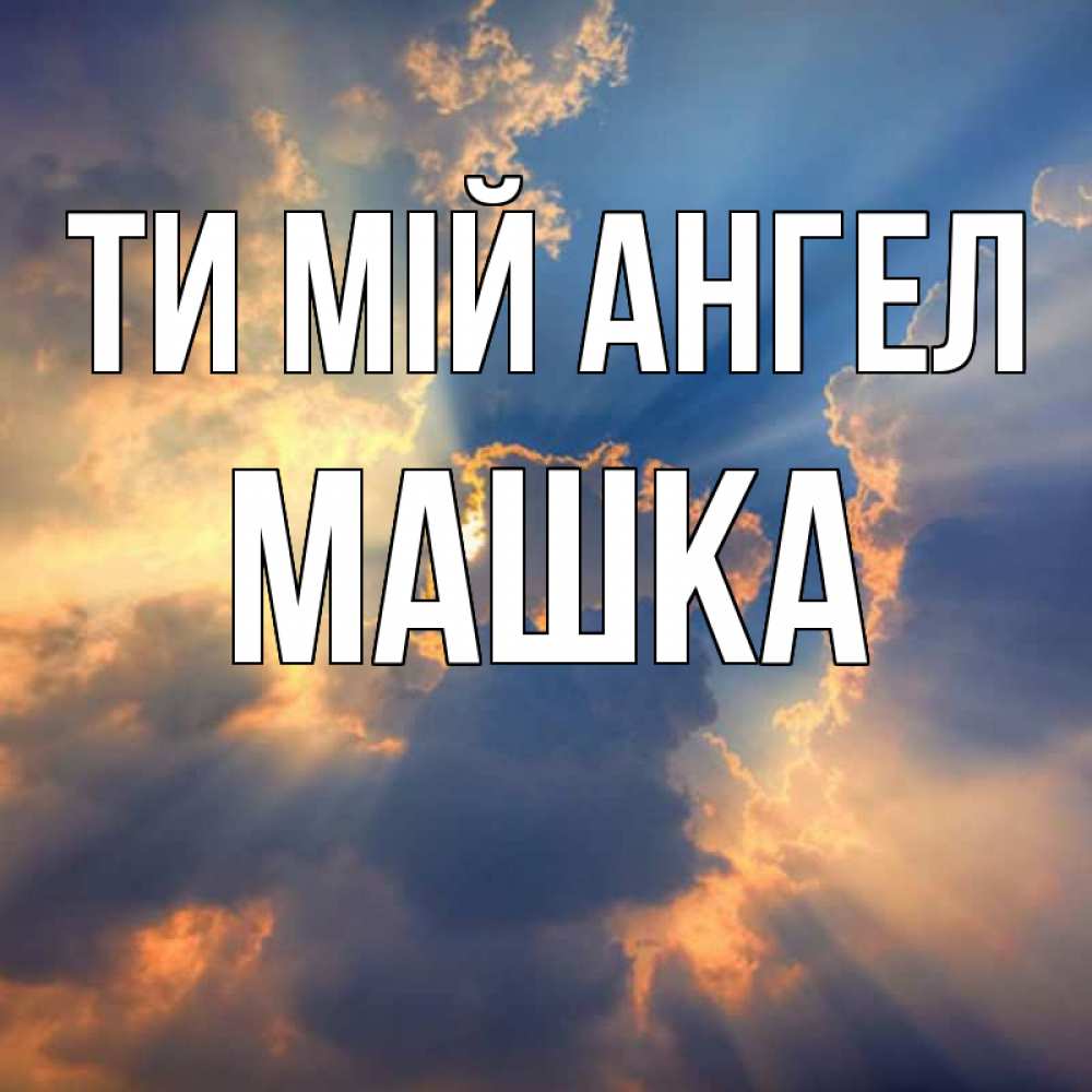 Открытка на каждый день з підписом, Машка Ти мій ангел ангельский свет сквозь облака Прикольна листівка з побажанням онлайн скачати безкоштовно 