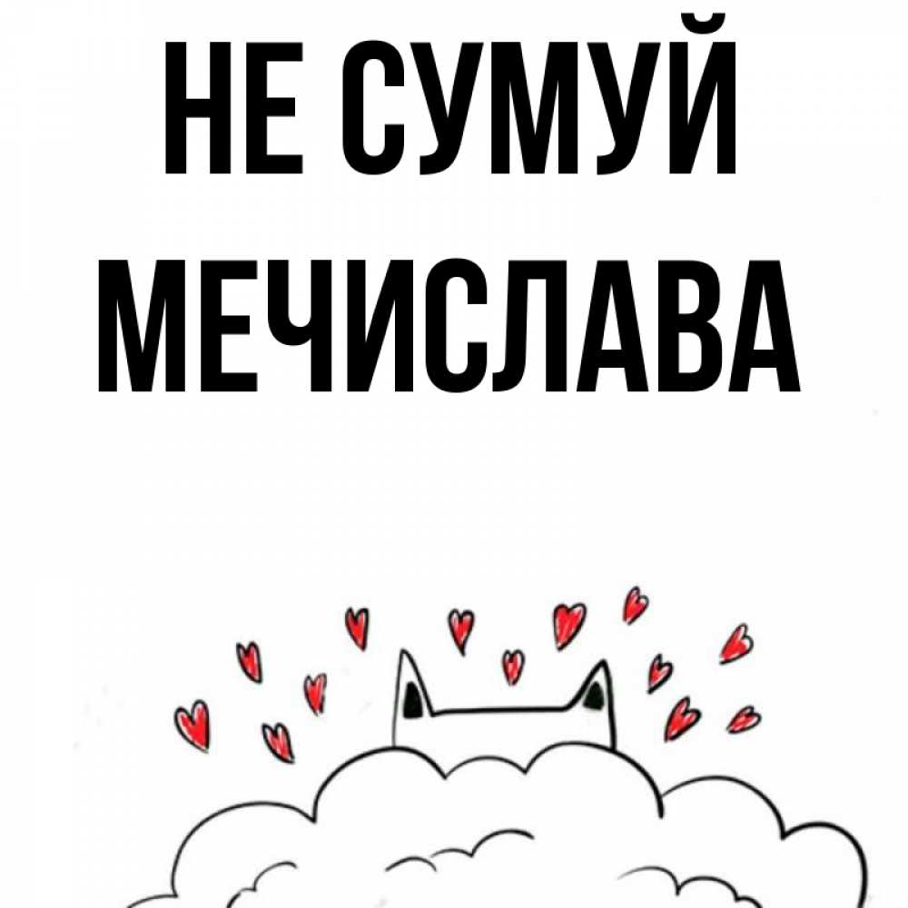 Открытка на каждый день з підписом, Мечислава Не сумуй облако и ушки котика с сердечками Прикольна листівка з побажанням онлайн скачати безкоштовно 