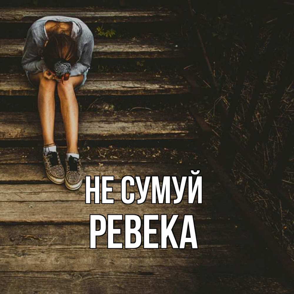Открытка на каждый день з підписом, Ревека Не сумуй девушка сидит на деревянных ступеньках Прикольна листівка з побажанням онлайн скачати безкоштовно 