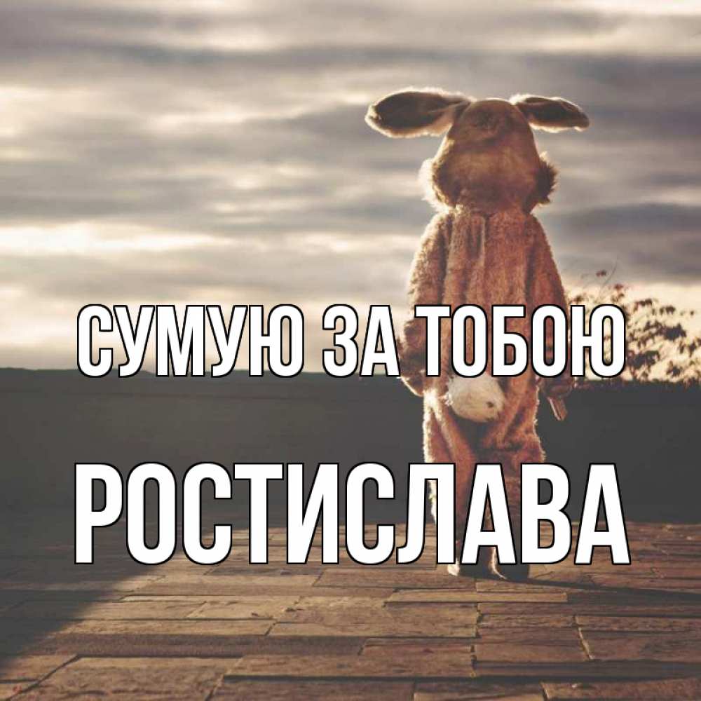 Открытка на каждый день з підписом, Ростислава Сумую за тобою даже в костюме зайца Прикольна листівка з побажанням онлайн скачати безкоштовно 