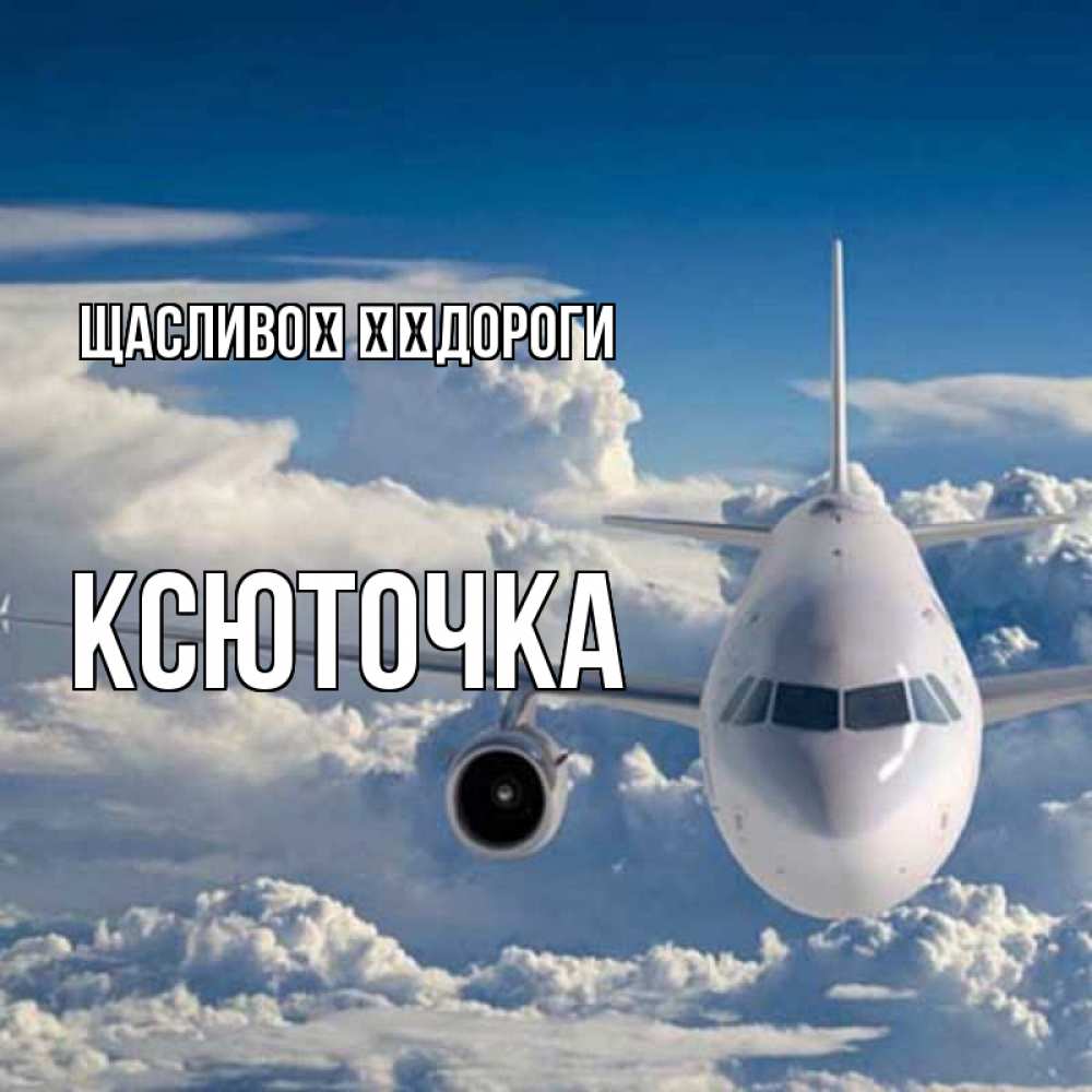 Открытка на каждый день з підписом, Ксюточка Щасливої ​​дороги голубое небо и белоснежный самолет Прикольна листівка з побажанням онлайн скачати безкоштовно 