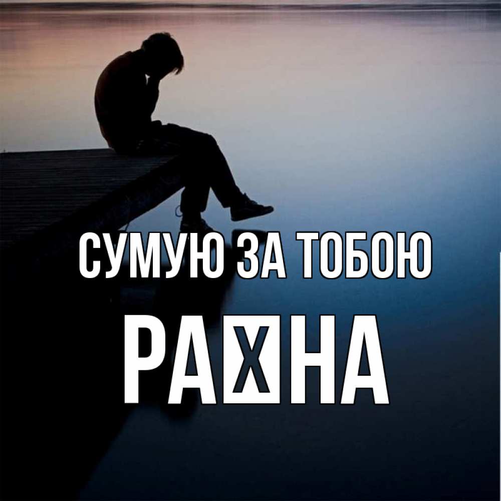 Открытка на каждый день з підписом, Раїна Сумую за тобою печаль Прикольна листівка з побажанням онлайн скачати безкоштовно 