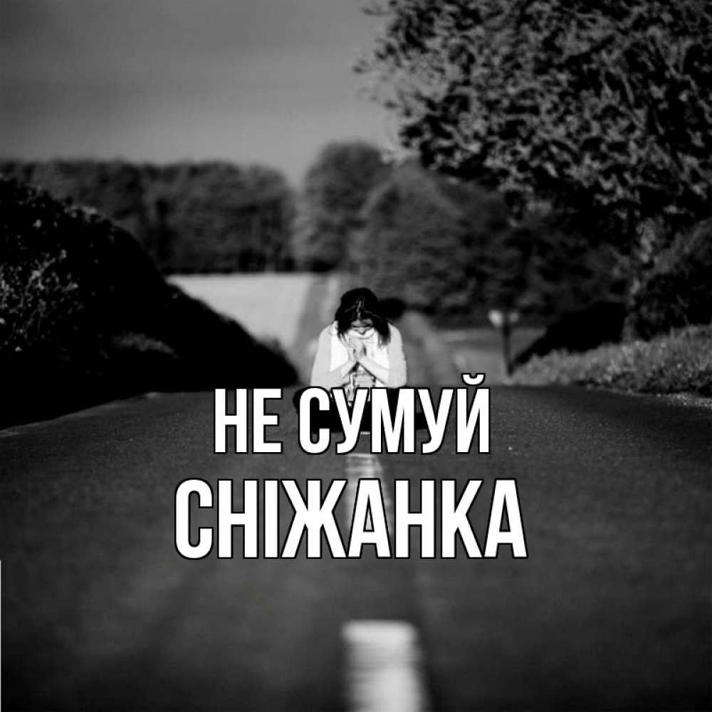 Открытка на каждый день з підписом, Сніжанка Не сумуй девушка сидит на асфальте Прикольна листівка з побажанням онлайн скачати безкоштовно 