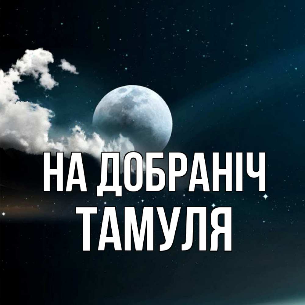 Открытка на каждый день з підписом, Тамуля На добраніч облака в лунном свете Прикольна листівка з побажанням онлайн скачати безкоштовно 