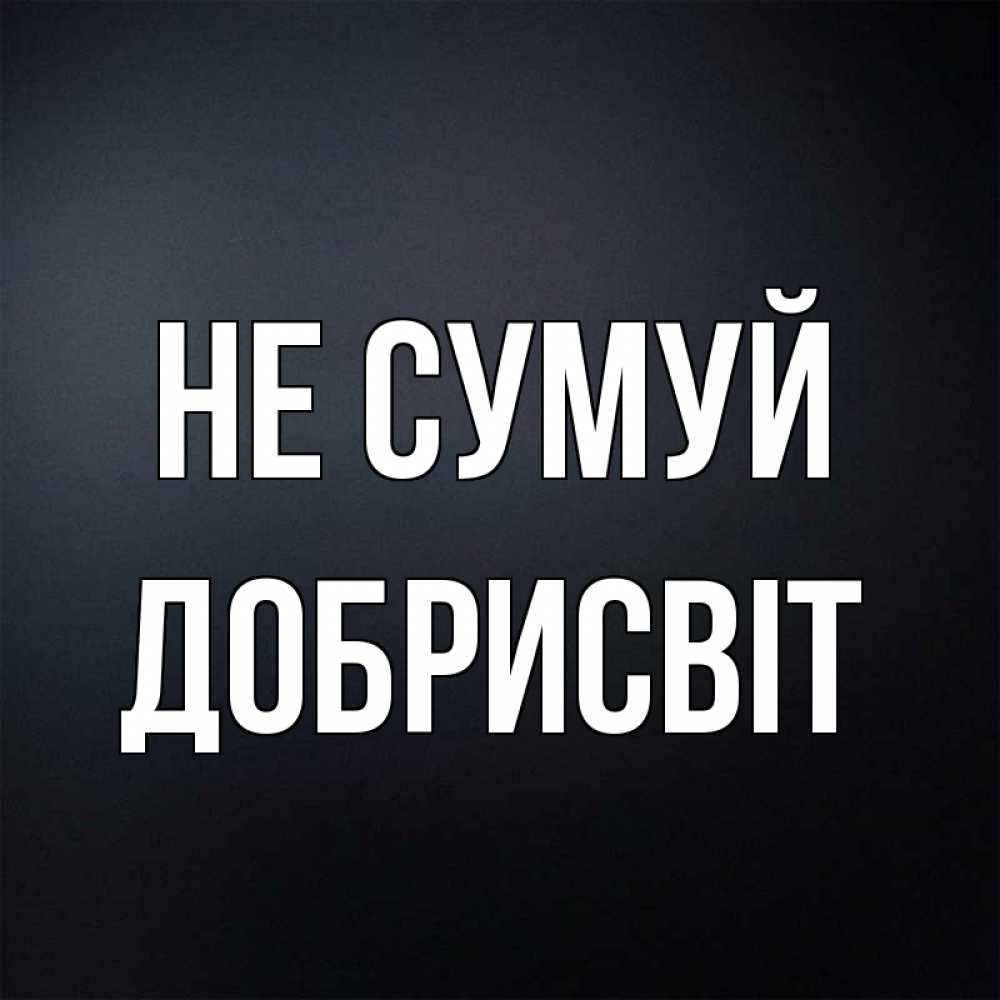 Открытка на каждый день з підписом, Добрисвіт Не сумуй Градиент серый Прикольна листівка з побажанням онлайн скачати безкоштовно 