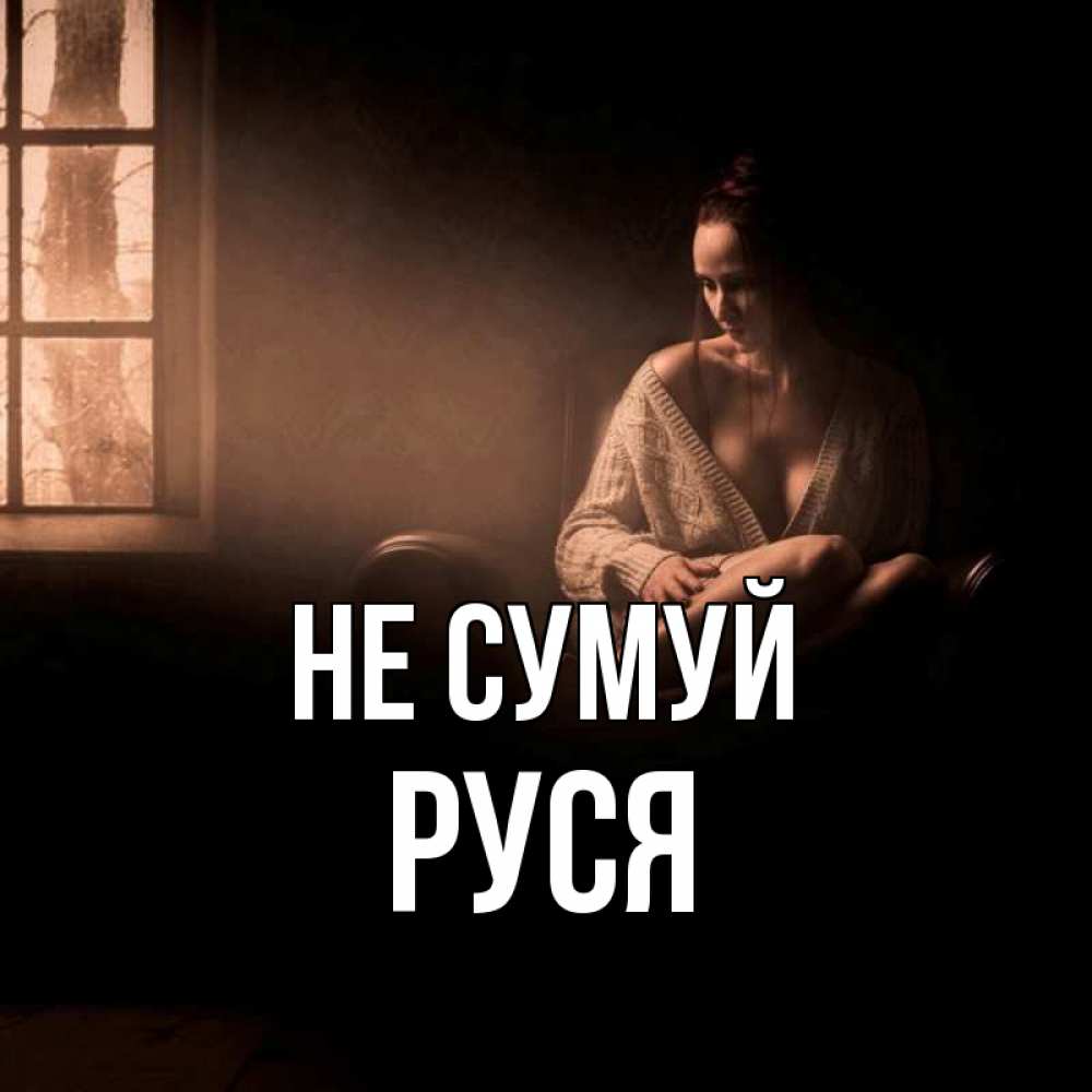 Открытка на каждый день з підписом, Руся Не сумуй сидя у окна Прикольна листівка з побажанням онлайн скачати безкоштовно 