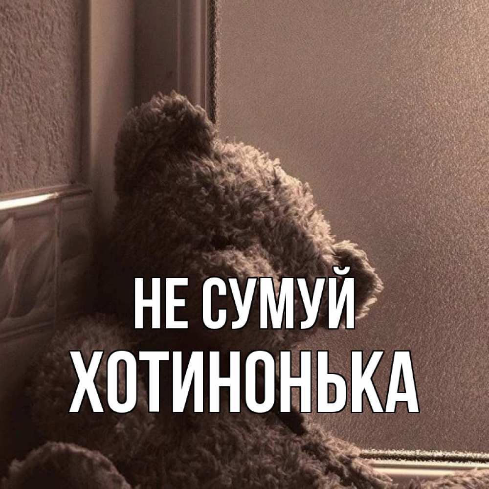 Открытка на каждый день з підписом, Хотинонька Не сумуй стекол рефленое Прикольна листівка з побажанням онлайн скачати безкоштовно 