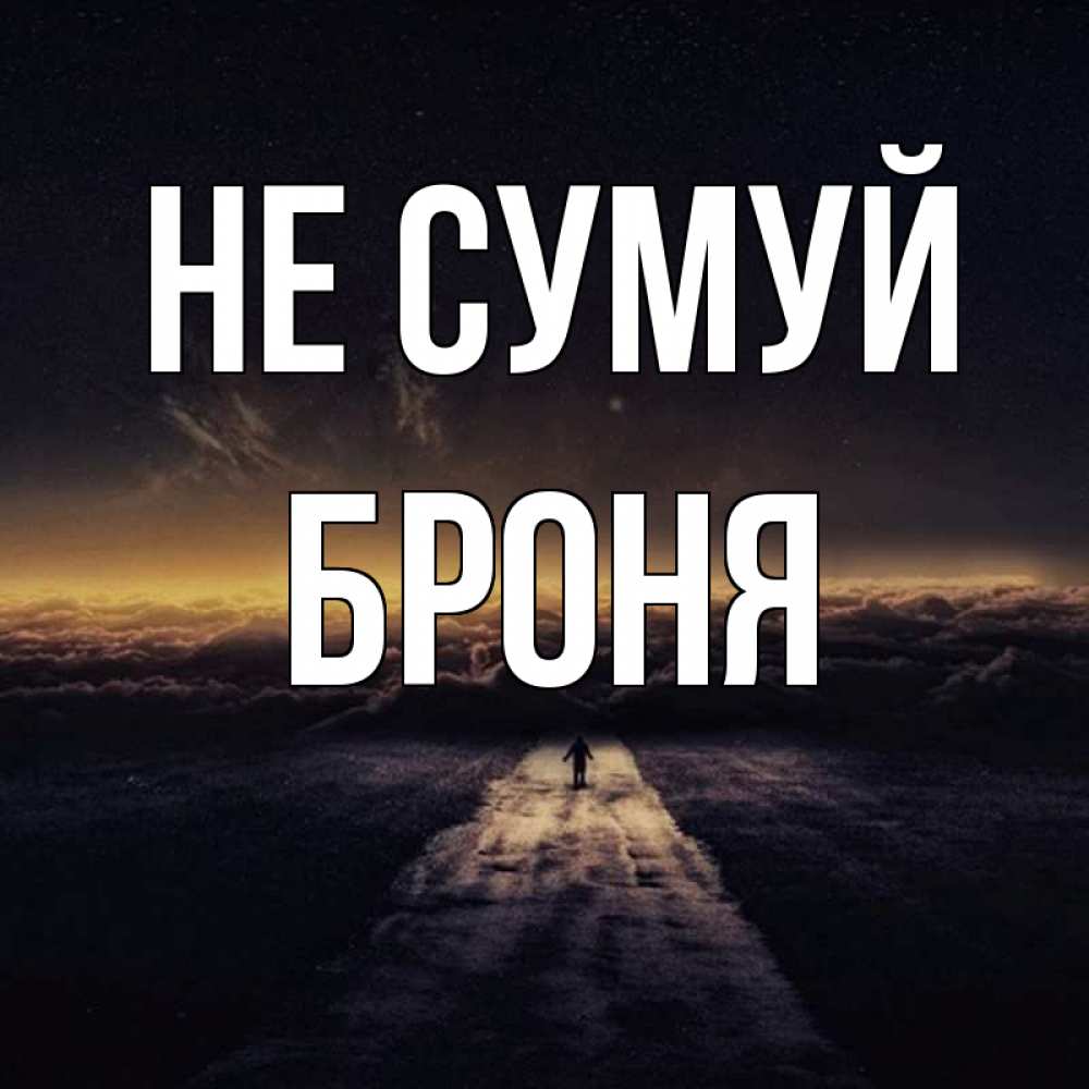 Открытка на каждый день з підписом, Броня Не сумуй дорога в никуда Прикольна листівка з побажанням онлайн скачати безкоштовно 