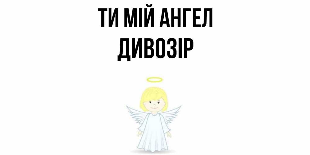 Открытка на каждый день з підписом, Дивозір Ти мій ангел ангел Прикольна листівка з побажанням онлайн скачати безкоштовно 