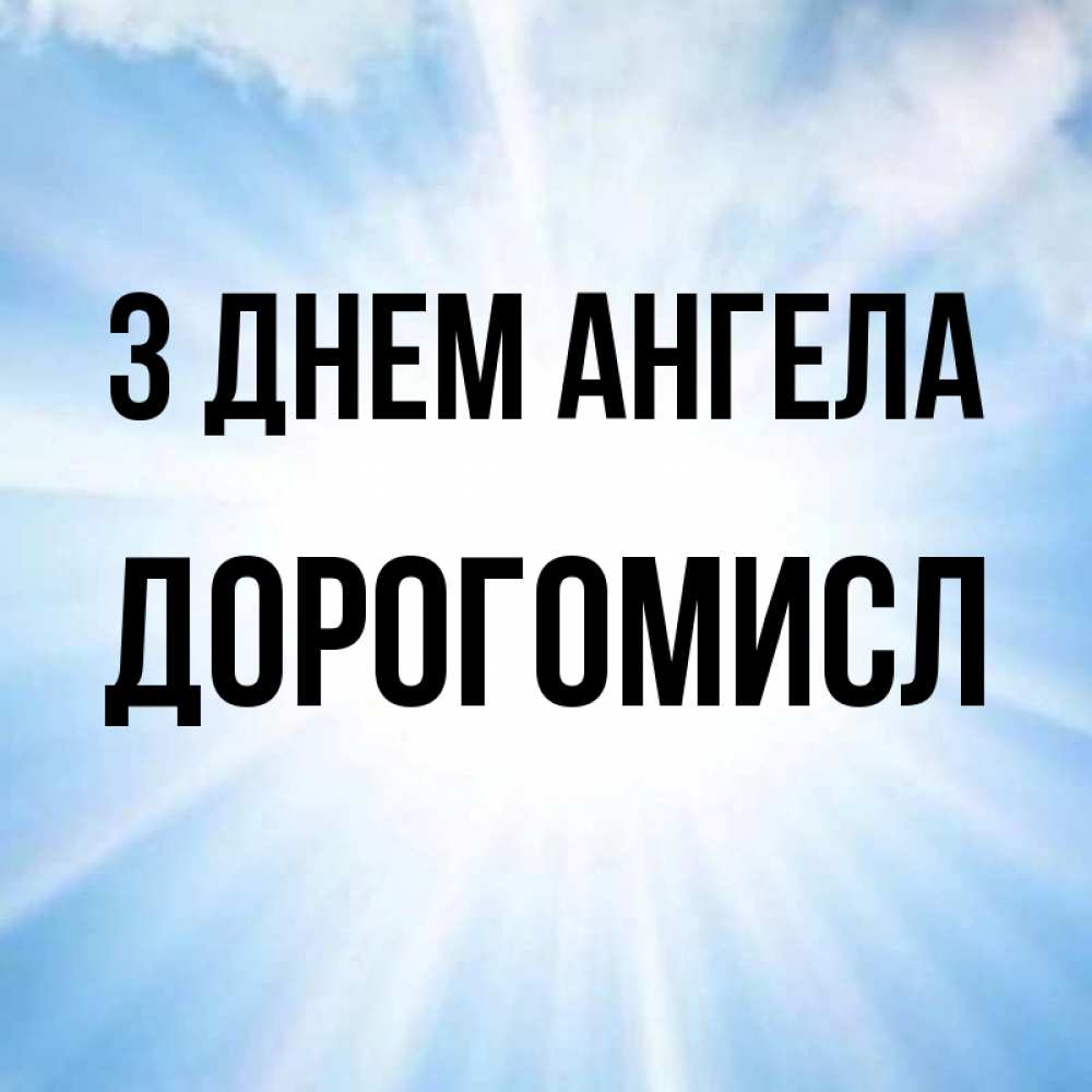 Открытка на каждый день з підписом, Дорогомисл З Днем ангела свет небесный Прикольна листівка з побажанням онлайн скачати безкоштовно 