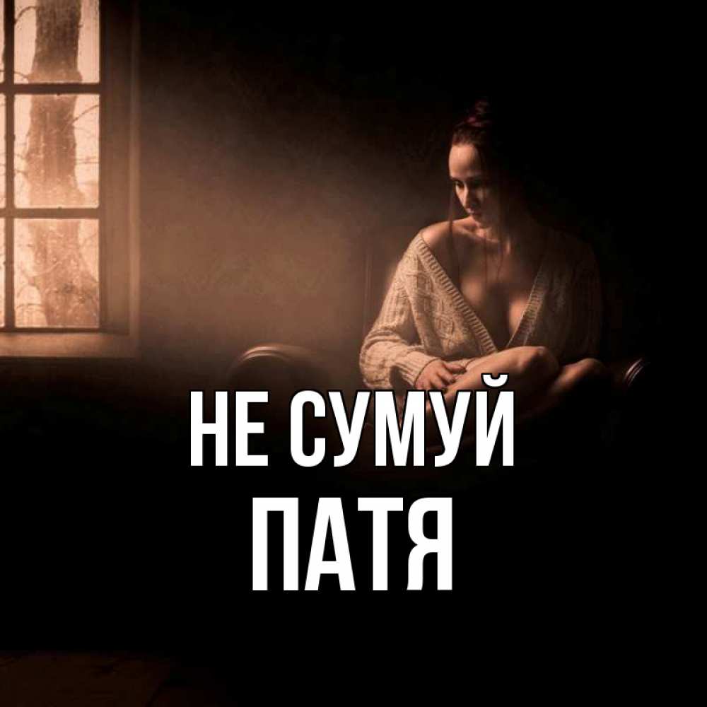 Открытка на каждый день з підписом, Патя Не сумуй сидя у окна Прикольна листівка з побажанням онлайн скачати безкоштовно 