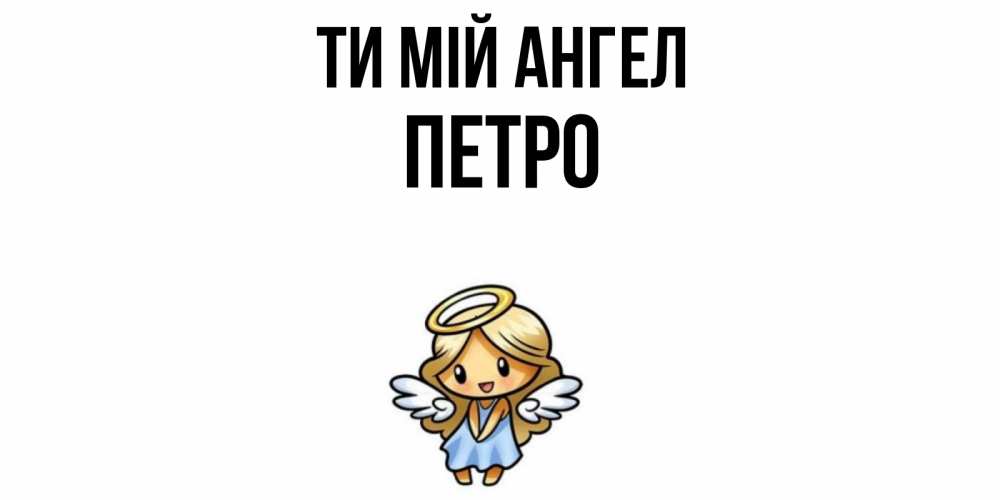 Открытка на каждый день з підписом, Петро Ти мій ангел ангел Прикольна листівка з побажанням онлайн скачати безкоштовно 