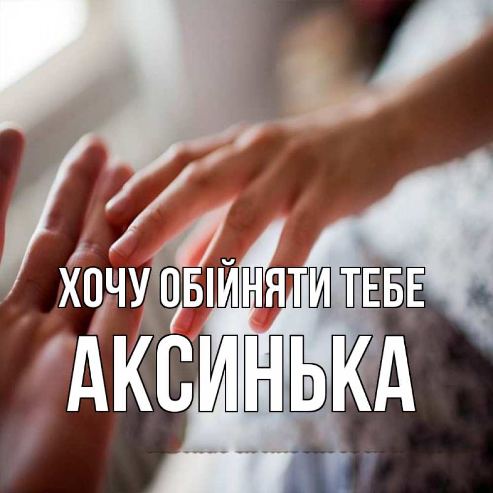 Открытка на каждый день з підписом, Аксинька Хочу обійняти тебе прикосновение Прикольна листівка з побажанням онлайн скачати безкоштовно 
