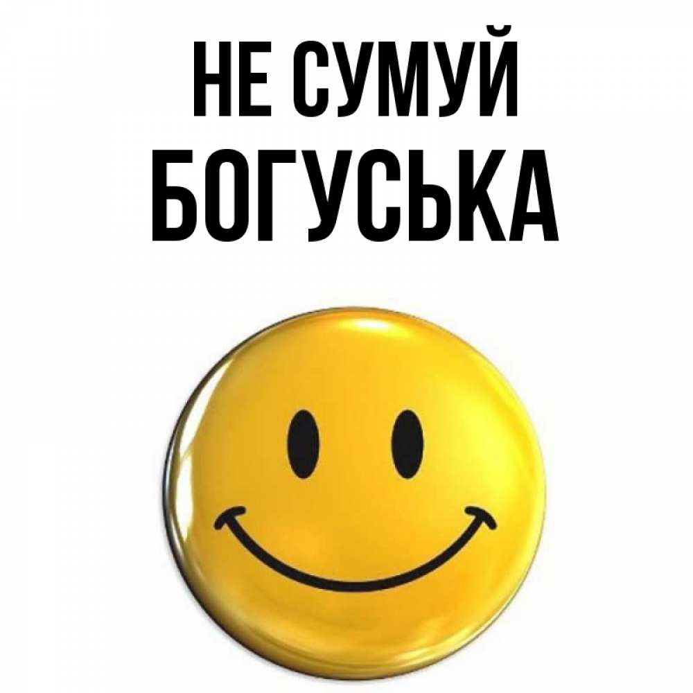 Открытка на каждый день з підписом, Богуська Не сумуй желаем всем позитива Прикольна листівка з побажанням онлайн скачати безкоштовно 