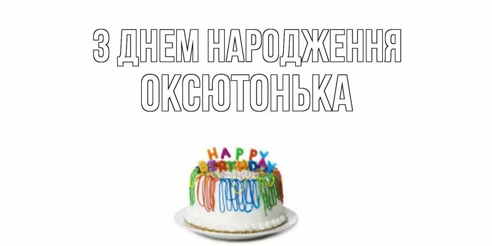 Открытка на каждый день з підписом, Оксютонька З Днем народження Тортик Прикольна листівка з побажанням онлайн скачати безкоштовно 