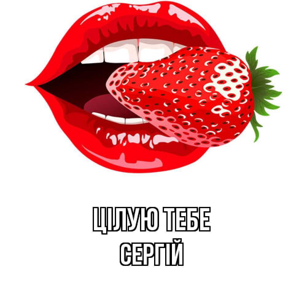 Открытка на каждый день з підписом, Сергій Цілую тебе клубника в губах Прикольна листівка з побажанням онлайн скачати безкоштовно 