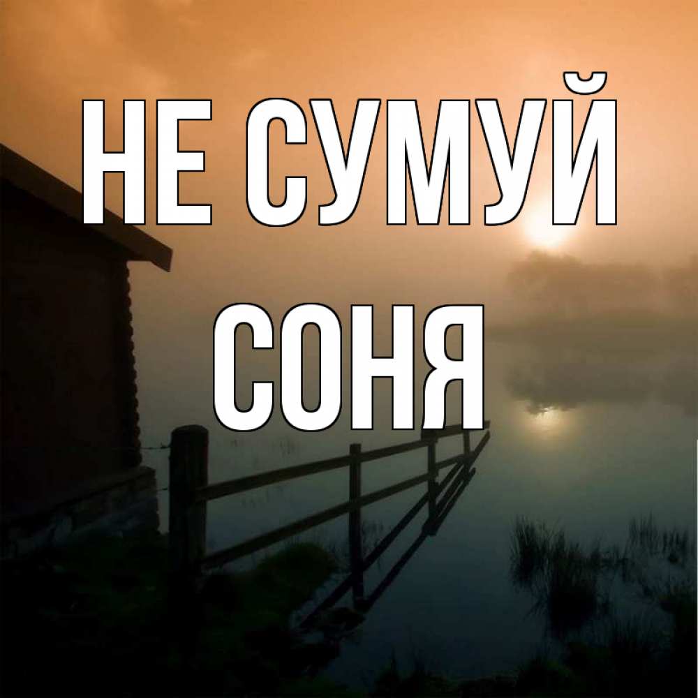 Открытка на каждый день з підписом, Соня Не сумуй дом у озера Прикольна листівка з побажанням онлайн скачати безкоштовно 