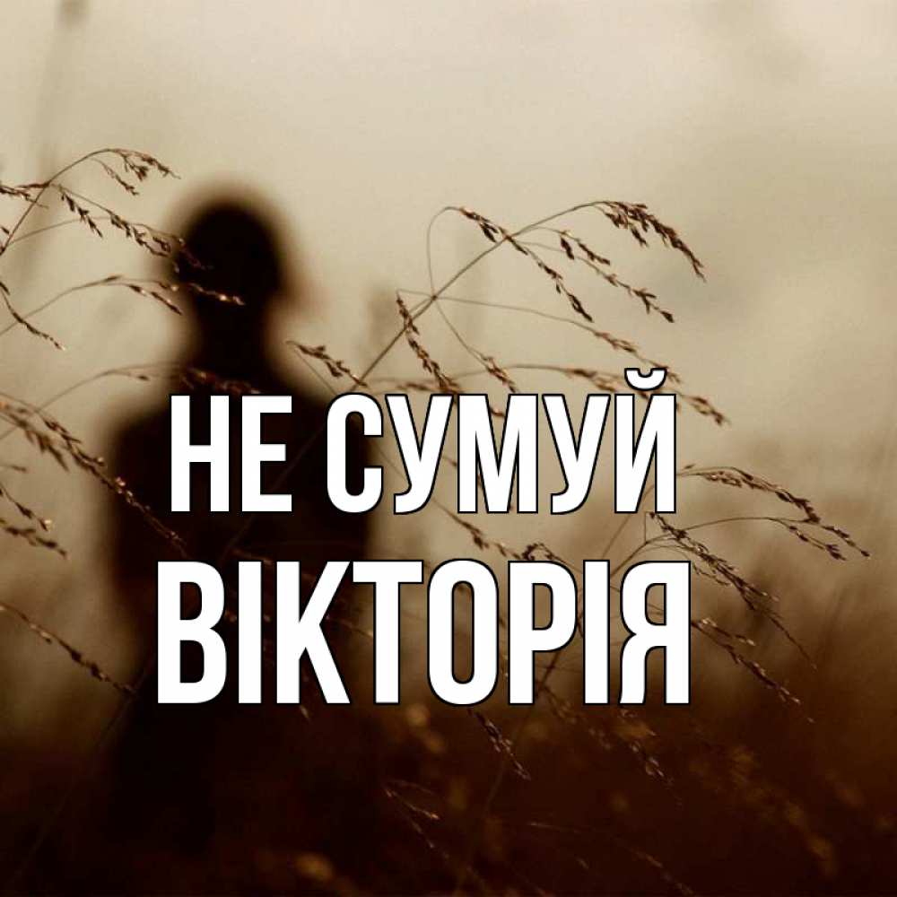 Открытка на каждый день з підписом, Вікторія Не сумуй грусть Прикольна листівка з побажанням онлайн скачати безкоштовно 