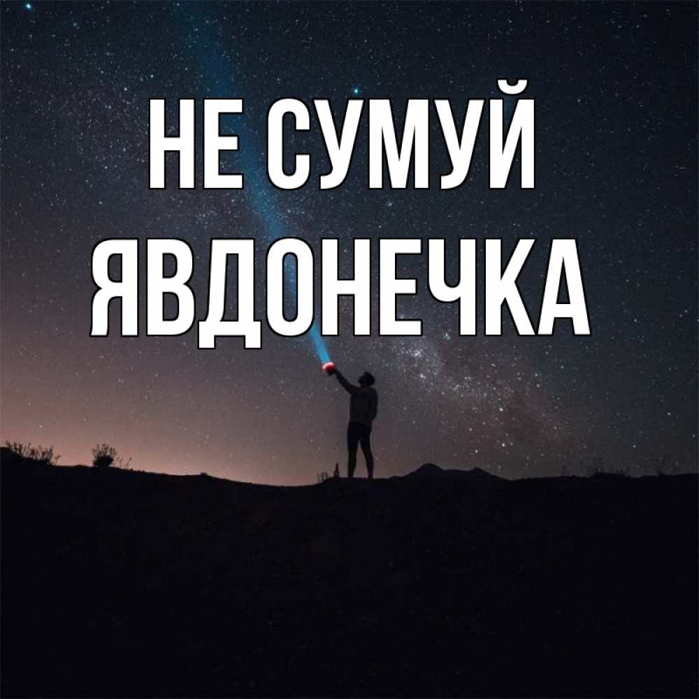 Открытка на каждый день з підписом, Явдонечка Не сумуй луч света и млечный путь Прикольна листівка з побажанням онлайн скачати безкоштовно 