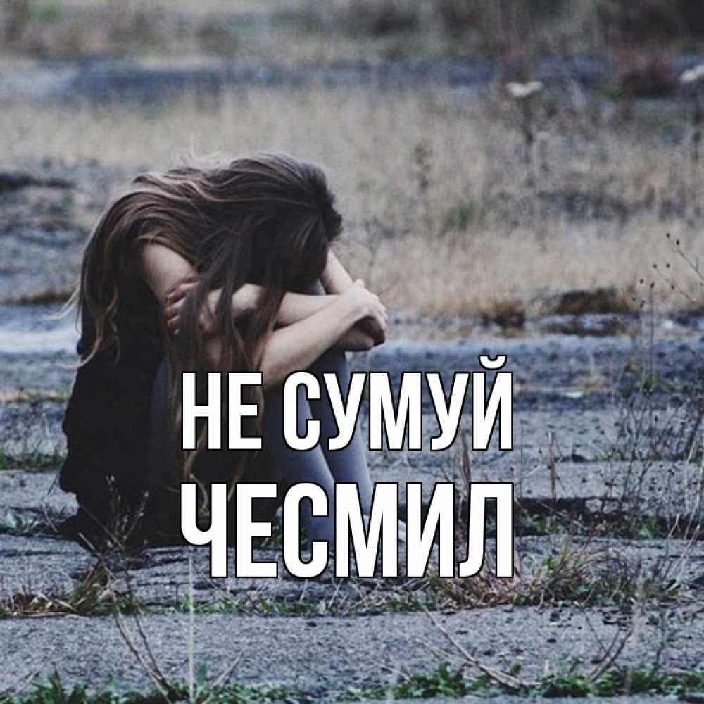 Открытка на каждый день з підписом, Чесмил Не сумуй длинные волосы и камни Прикольна листівка з побажанням онлайн скачати безкоштовно 