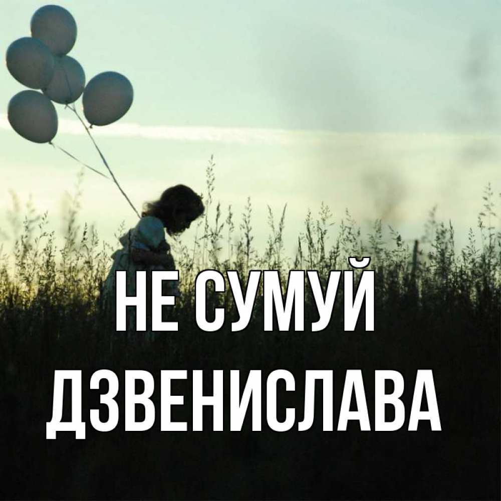 Открытка на каждый день з підписом, Дзвенислава Не сумуй ребенок Прикольна листівка з побажанням онлайн скачати безкоштовно 