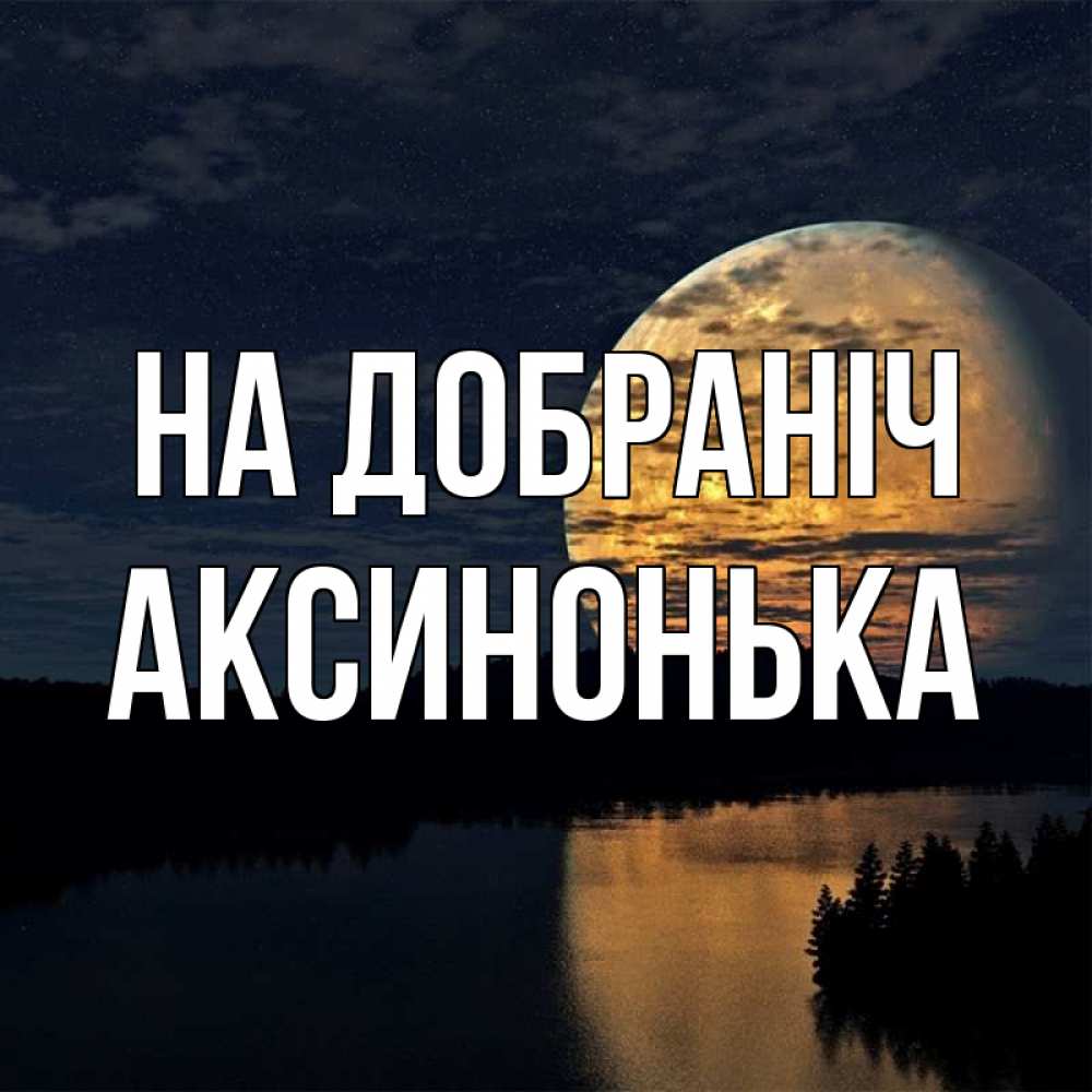 Открытка на каждый день з підписом, Аксинонька На добраніч речка Прикольна листівка з побажанням онлайн скачати безкоштовно 