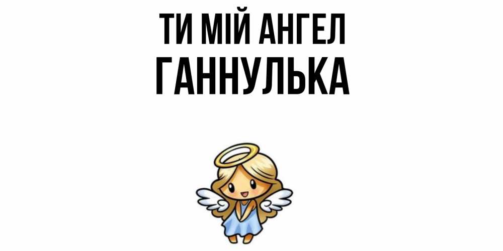 Открытка на каждый день з підписом, Ганнулька Ти мій ангел ангел Прикольна листівка з побажанням онлайн скачати безкоштовно 