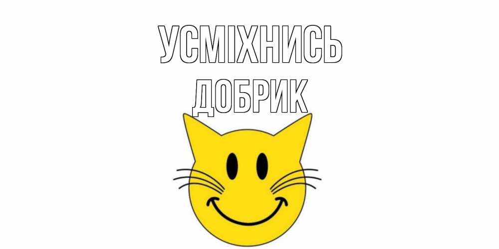 Открытка на каждый день з підписом, Добрик Усміхнись кот, улыбка Прикольна листівка з побажанням онлайн скачати безкоштовно 