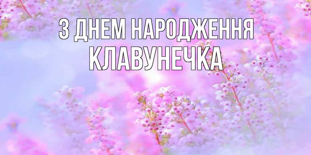 Открытка на каждый день з підписом, Клавунечка З Днем народження красивая открытка с мелкими цветами Прикольна листівка з побажанням онлайн скачати безкоштовно 