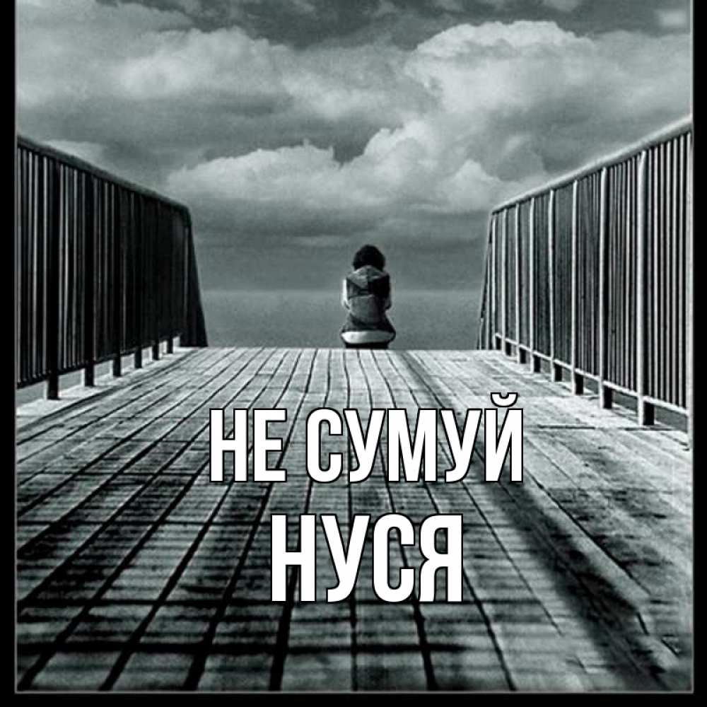 Открытка на каждый день з підписом, Нуся Не сумуй облака пирс забор 1 Прикольна листівка з побажанням онлайн скачати безкоштовно 