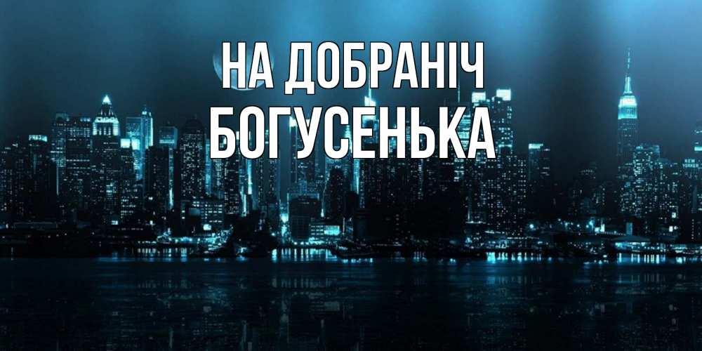 Открытка на каждый день з підписом, Богусенька На добраніч городской пейзаж Прикольна листівка з побажанням онлайн скачати безкоштовно 