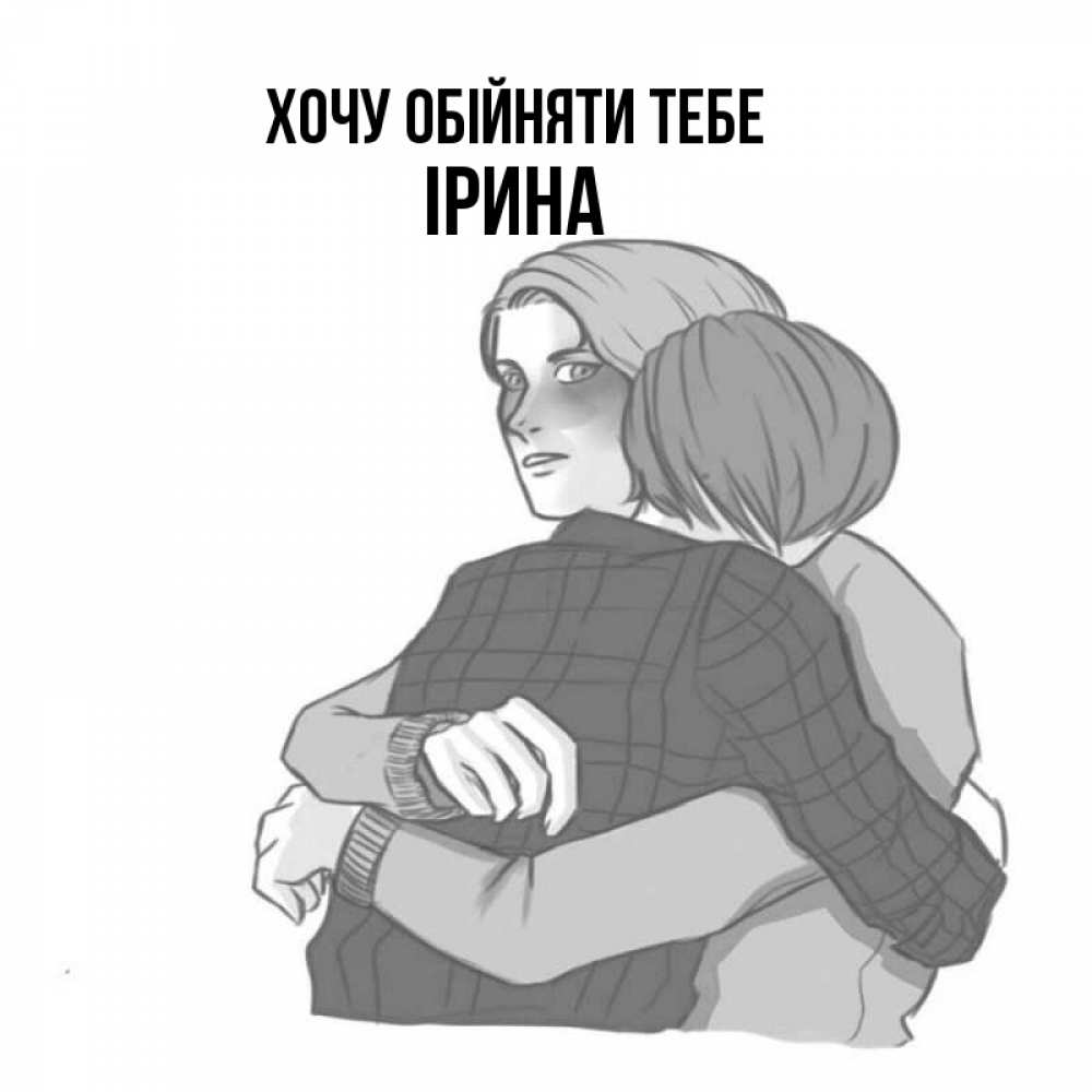 Открытка на каждый день з підписом, Ірина Хочу обійняти тебе карандашом рисунок Прикольна листівка з побажанням онлайн скачати безкоштовно 