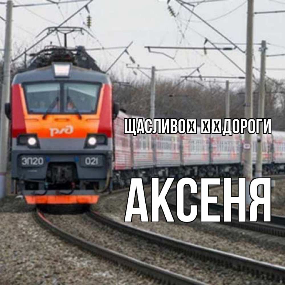 Открытка на каждый день з підписом, Аксеня Щасливої ​​дороги поезд РЖД Прикольна листівка з побажанням онлайн скачати безкоштовно 