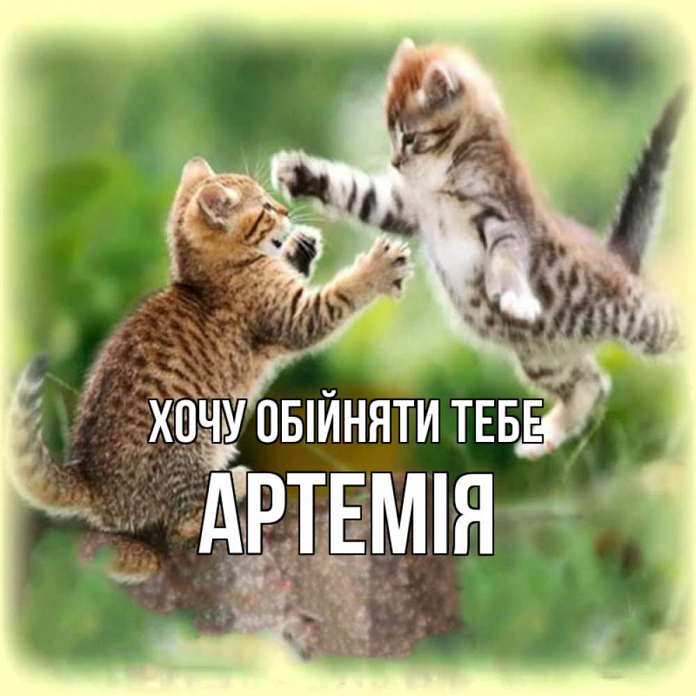Открытка на каждый день з підписом, Артемія Хочу обійняти тебе игры котят Прикольна листівка з побажанням онлайн скачати безкоштовно 