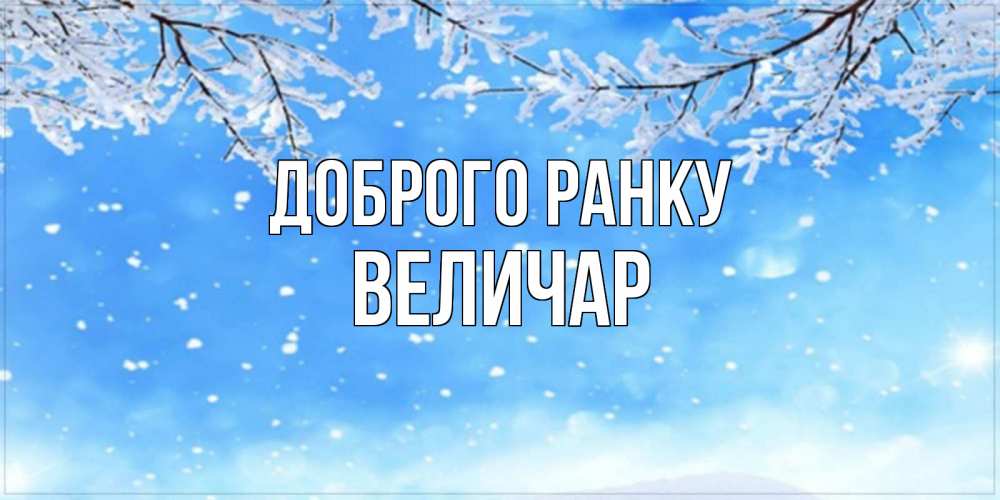 Открытка на каждый день з підписом, Величар Доброго ранку снег изморозь и зима Прикольна листівка з побажанням онлайн скачати безкоштовно 
